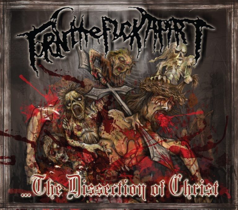 Torn The Fuck Apart – …The Dissection Of Christ