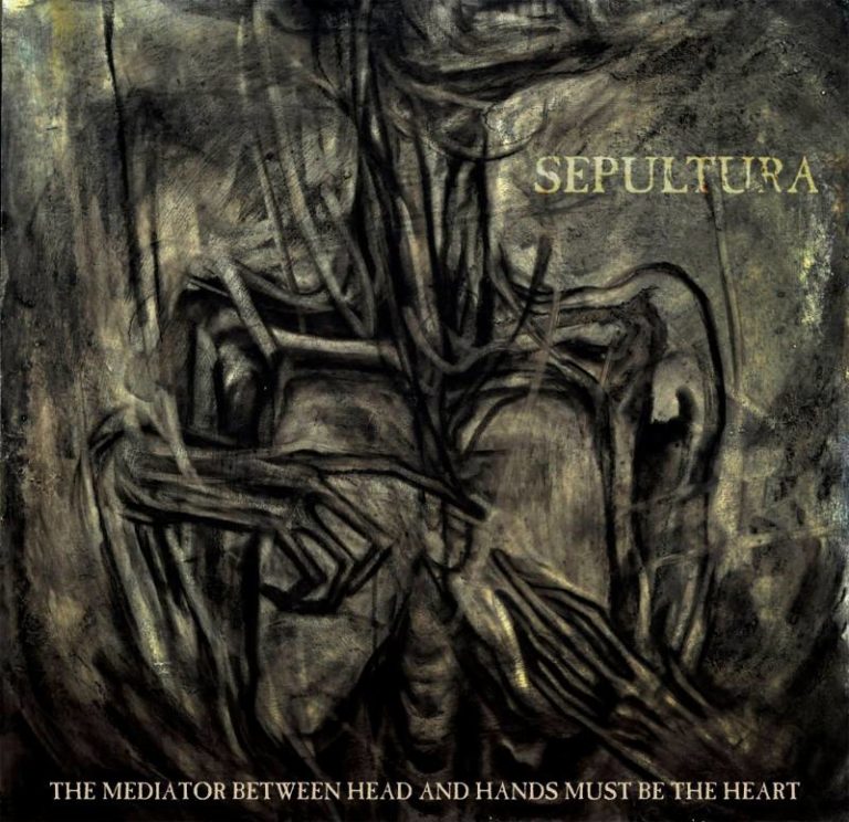 Sepultura – The Mediator Between The Head And Hands Must Be The Heart.